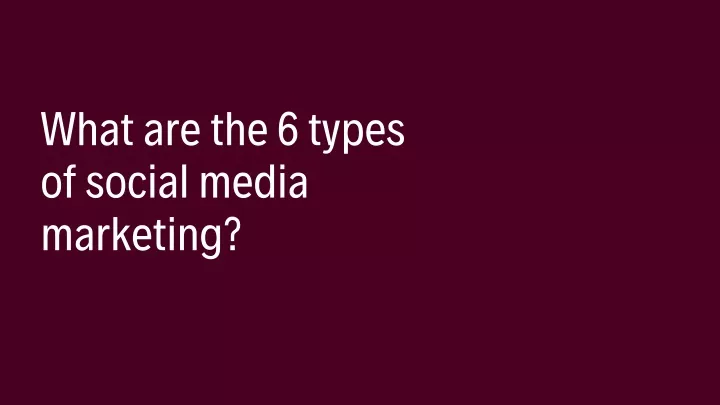 what are the 6 types of social media marketing