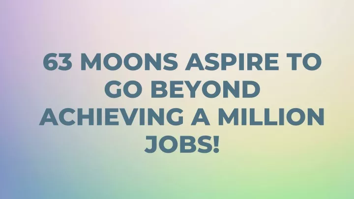 63 moons aspire to go beyond achieving a million