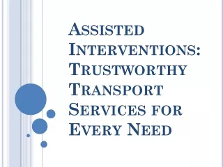 Assisted Interventions : Trustworthy Transport Services for Every Need