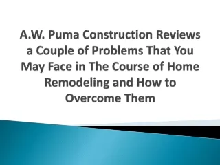 A.W. Puma Construction Reviews a Couple of Problems That You May Face in The Course of Home Remodeling and How to Overco