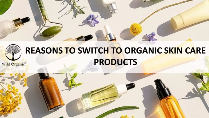 reasons to switch to organic skin care products