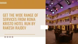 Get the Wide Range of Services from Roma Kristo Hotel Run by Rakesh Rajdev