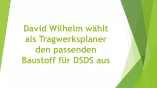 David Wilhelm wählt als Tragwerksplaner den passenden Baustoff für DSDS aus