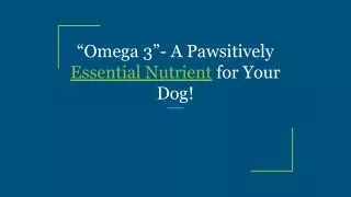 “Omega 3”- A Pawsitively Essential Nutrient for Your Dog!