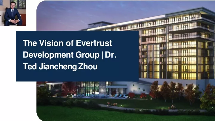 the vision of evertrust development group dr ted jiancheng zhou