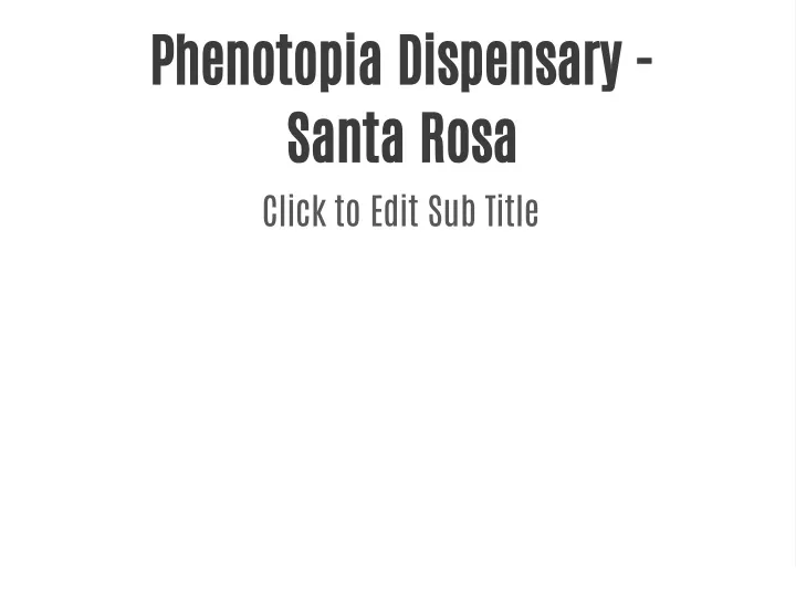 phenotopia dispensary santa rosa click to edit
