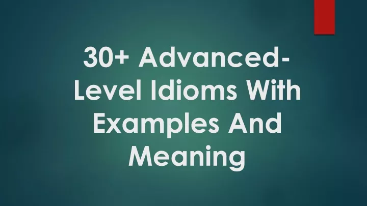 PPT - 30 Advanced-Level Idioms With Examples And Meaning PowerPoint ...