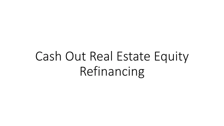 cash out real estate equity refinancing