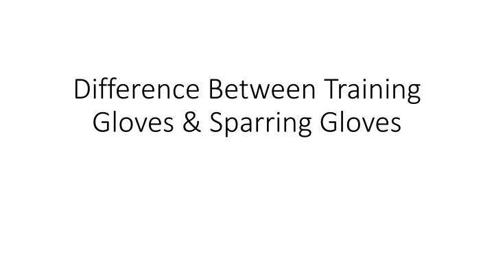 difference between training gloves sparring gloves