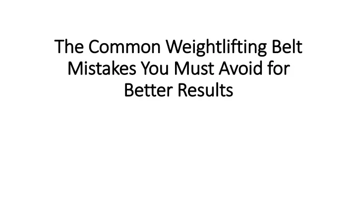 PPT - The Common Weightlifting Belt Mistakes You Must Avoid PowerPoint ...