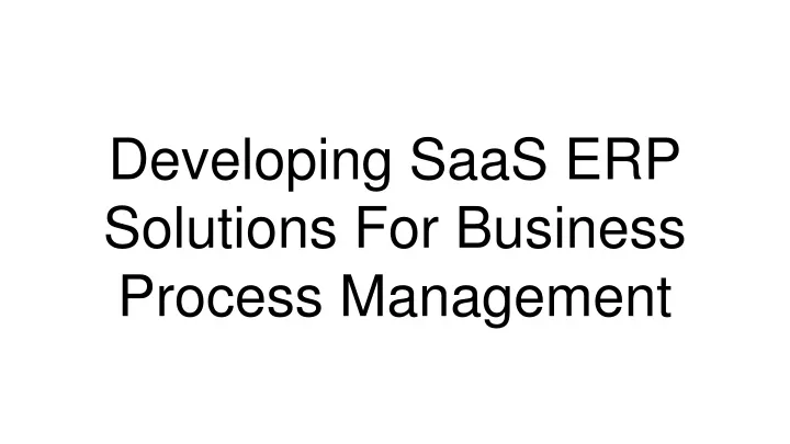 developing saas erp solutions for business process management