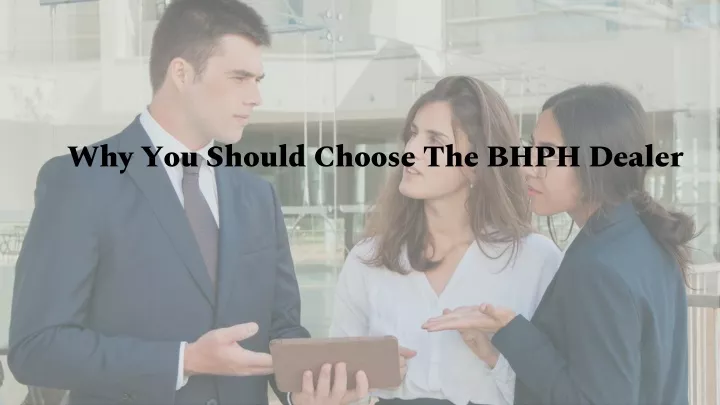 why you should choose the bhph dealer