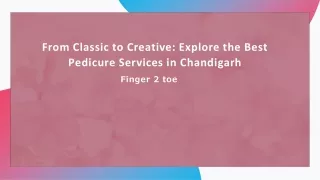 From Classic to Creative: Explore the Best Pedicure Services in Chandigarh