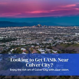 looking to get lasik near culver city enjoy