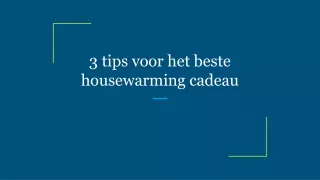 3 tips voor het beste housewarming cadeau
