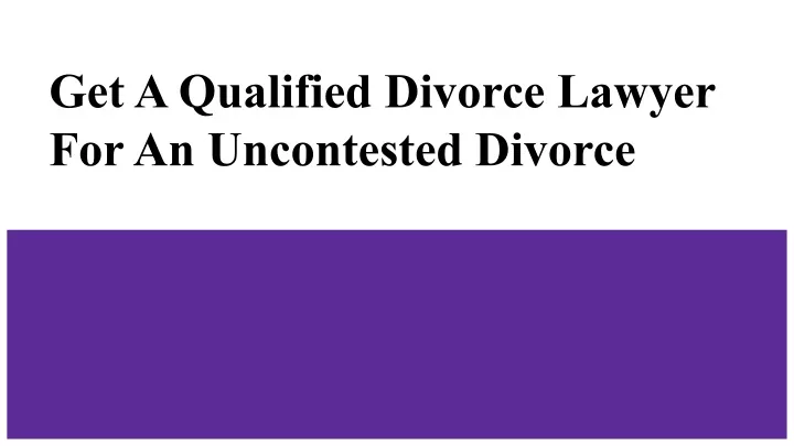 get a qualified divorce lawyer for an uncontested