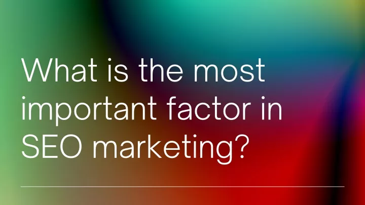 what is the most important factor in seo marketing