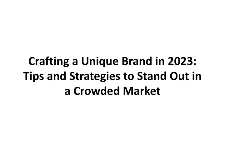 crafting a unique brand in 2023 tips and strategies to stand out in a crowded market