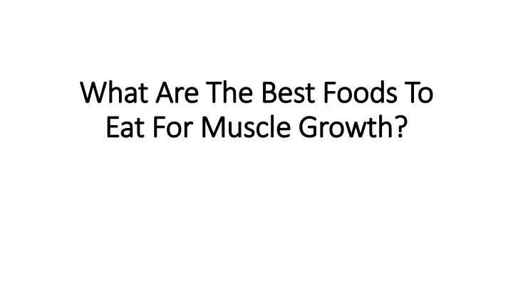 ppt-what-are-the-best-foods-to-eat-for-muscle-growth-powerpoint