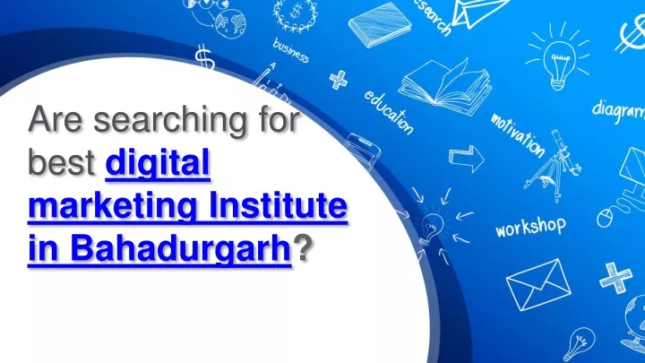 are searching for best digital marketing institute in bahadurgarh