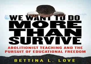 [READ PDF] We Want to Do More Than Survive: Abolitionist Teaching and the Pursui