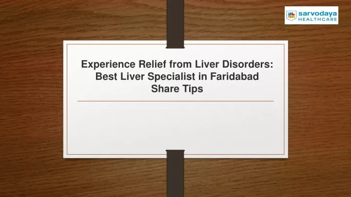 experience relief from liver disorders best liver specialist in faridabad share tips
