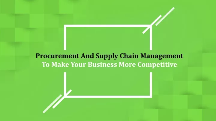procurement and supply chain management to make