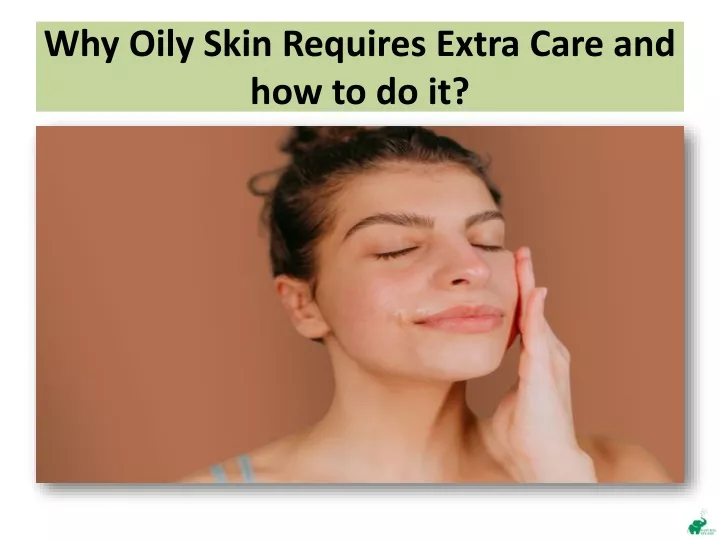 why oily skin requires extra care and how to do it