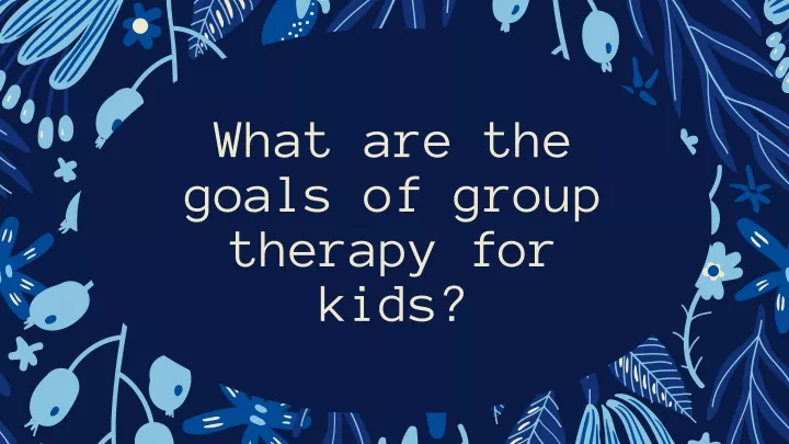 what are the goals of group therapy for kids