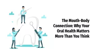 The Mouth-Body  Connection: Why Your  Oral Health Matters  More Than You Thin