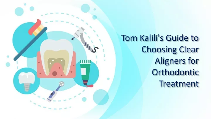 tom kalili s guide to choosing clear aligners