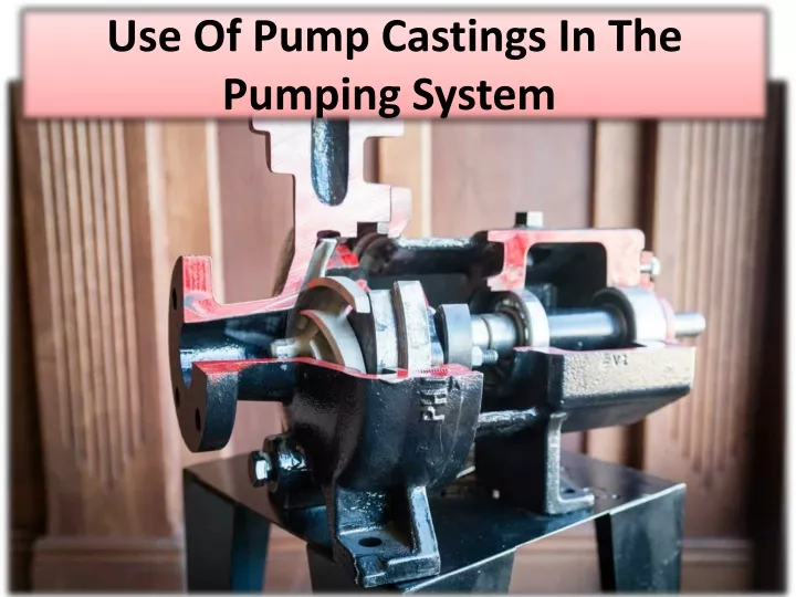 use of pump castings in the pumping system