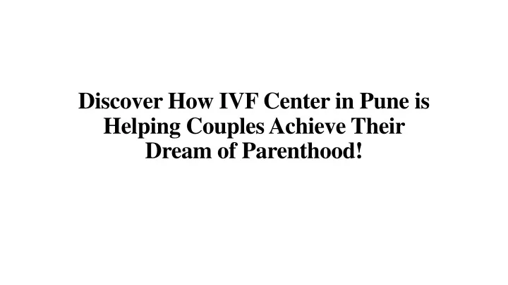 discover how ivf center in pune is helping couples achieve their dream of parenthood