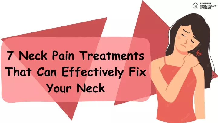 PPT - 7 Neck Pain Treatments That Can Effectively Fix Your Neck ...