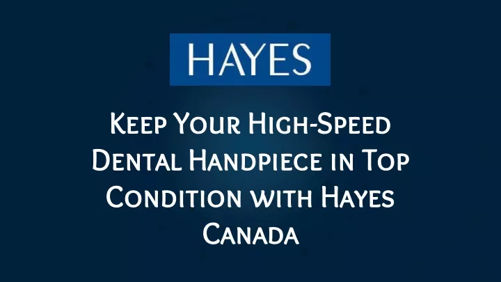 keep your high speed dental handpiece in top condition with hayes canada