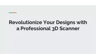 Revolutionize Your Designs with a Professional 3D Scanner