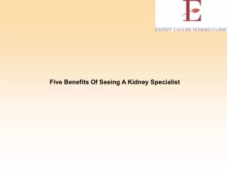 Five Benefits Of Seeing A Kidney Specialist