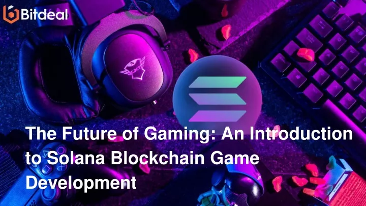the future of gaming an introduction to solana blockchain game development