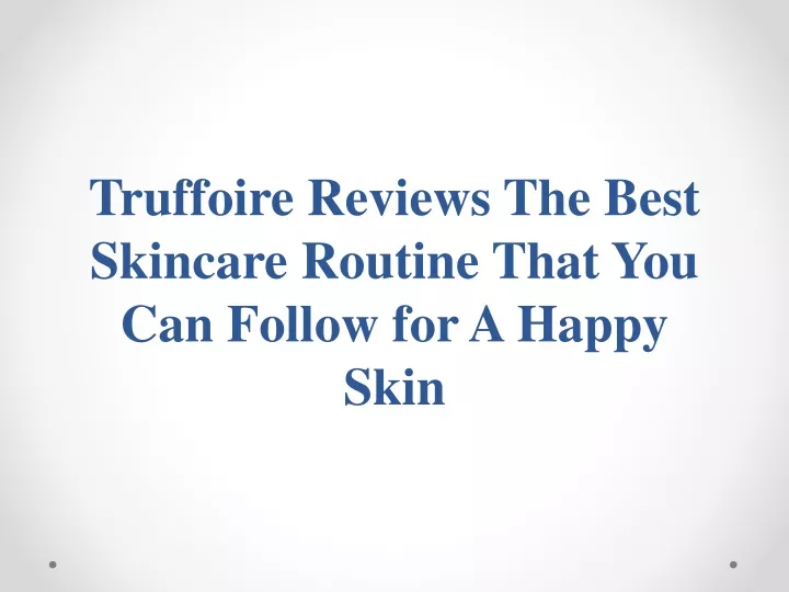 truffoire reviews the best skincare routine that you can follow for a happy skin