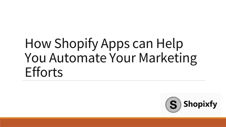 how shopify apps can help y ou a utomate your m arketing e fforts