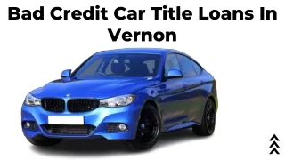 Bad Credit Car Title Loans In Vernon