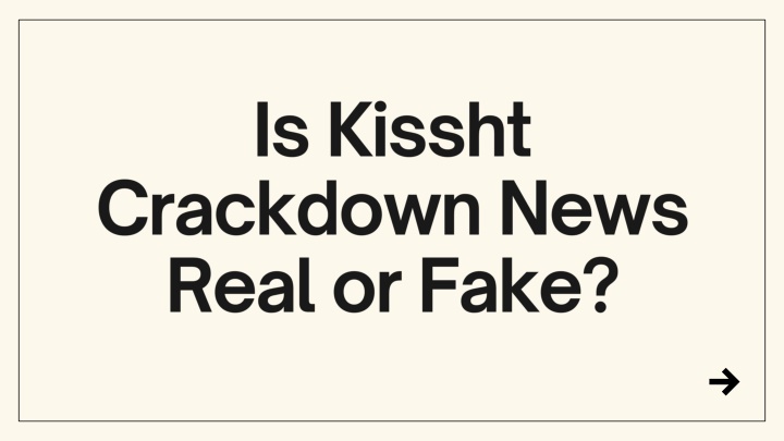 is kissht crackdown news real or fake