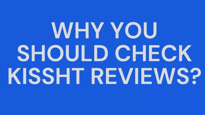 why you should check kissht reviews