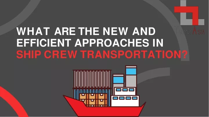 what are the new and efficient approaches in ship crew transportation