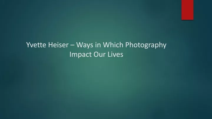 yvette heiser ways in which photography impact our lives