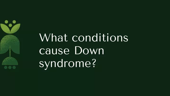 what conditions cause down syndrome
