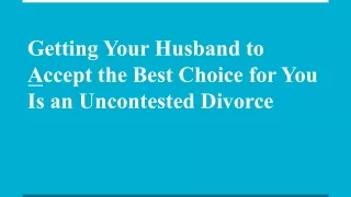 Getting Your Husband to Accept the Best Choice for You Is an Uncontested Divorce