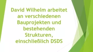 David Wilhelm arbeitet an verschiedenen Bauprojekten und bestehenden Strukturen, einschließlich DSDS