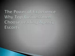 the power of experience why top businessmen choose leading agency escorts