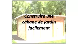 Comment construire une cabane de jardin en bois facilement